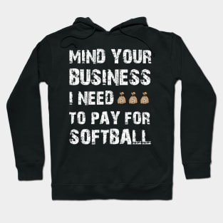 Mind Your Business, I Need Money To Pay For Softball Hoodie